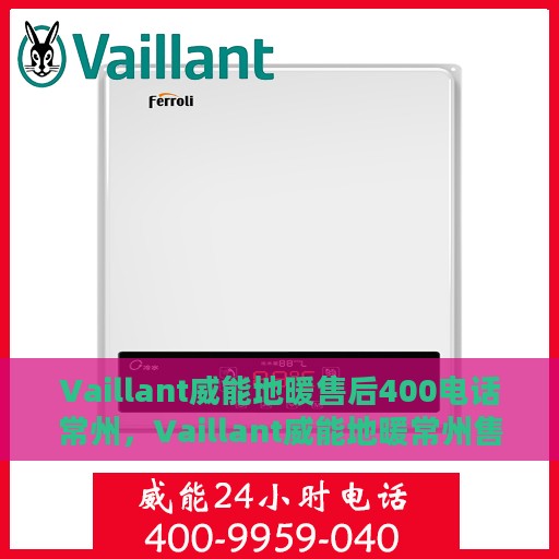 Vaillant威能地暖售后400电话常州，Vaillant威能地暖常州售后热线400电话专业服务