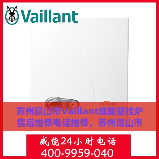 苏州昆山市Vaillant威能壁挂炉售后维修电话维修，苏州昆山市威能壁挂炉专业售后维修团队，一站式服务热线与解决方案