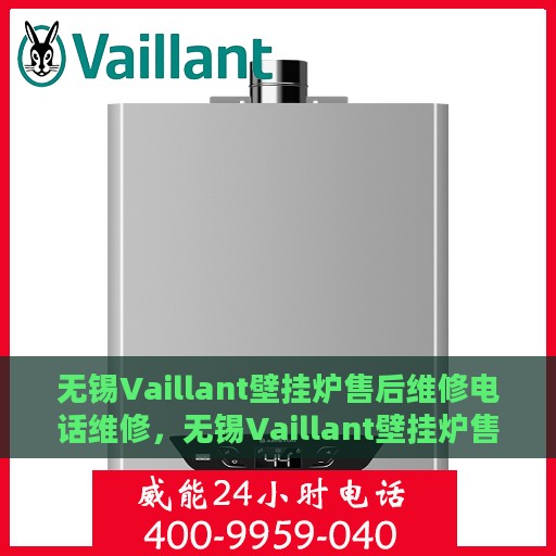 无锡Vaillant壁挂炉售后维修电话维修，无锡Vaillant壁挂炉售后专业维修团队——快速响应维修电话