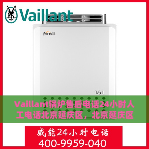 Vaillant锅炉售后电话24小时人工电话北京延庆区，北京延庆区Vaillant锅炉24小时售后热线人工电话专业服务