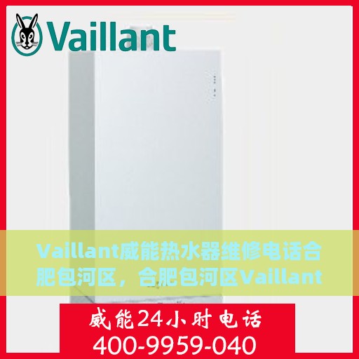 Vaillant威能热水器维修电话合肥包河区，合肥包河区Vaillant威能热水器维修服务热线