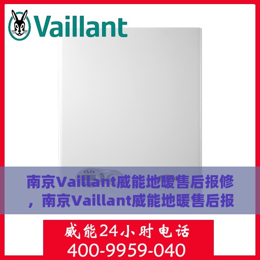 南京Vaillant威能地暖售后报修，南京Vaillant威能地暖售后报修指南，专业维修，温暖无忧