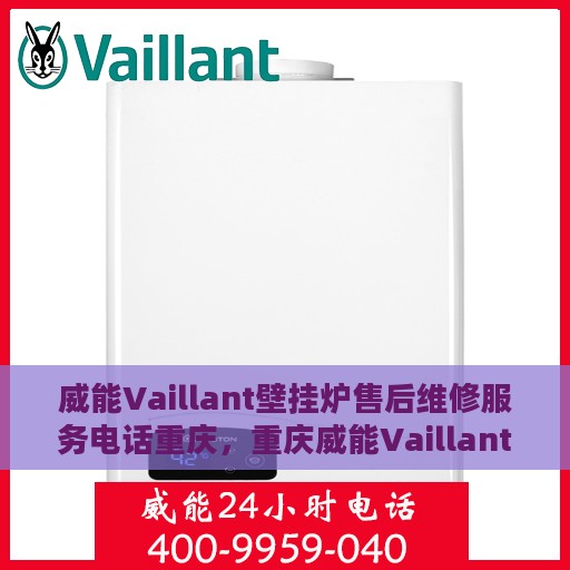 威能Vaillant壁挂炉售后维修服务电话重庆，重庆威能Vaillant壁挂炉售后维修服务热线