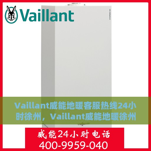 Vaillant威能地暖客服热线24小时徐州，Vaillant威能地暖徐州全天候客服热线，温暖连接每一刻