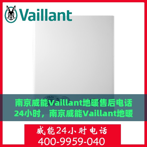 南京威能Vaillant地暖售后电话24小时，南京威能Vaillant地暖全天候售后电话服务支持