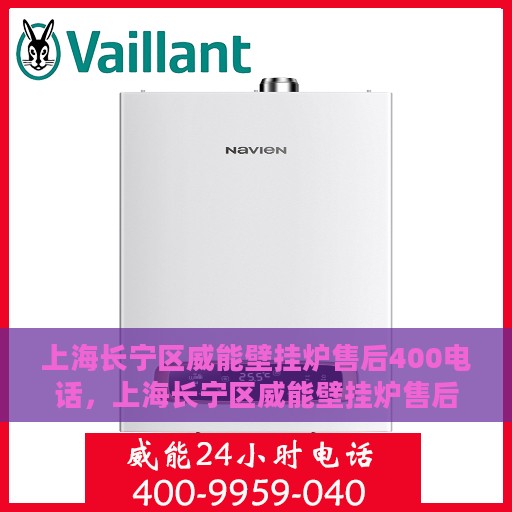 上海长宁区威能壁挂炉售后400电话，上海长宁区威能壁挂炉售后官方服务热线揭秘，专业维修，一键拨打400电话快速响应！