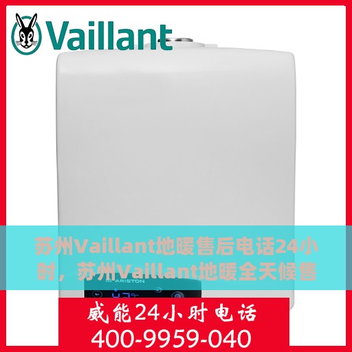 苏州Vaillant地暖售后电话24小时，苏州Vaillant地暖全天候售后专线