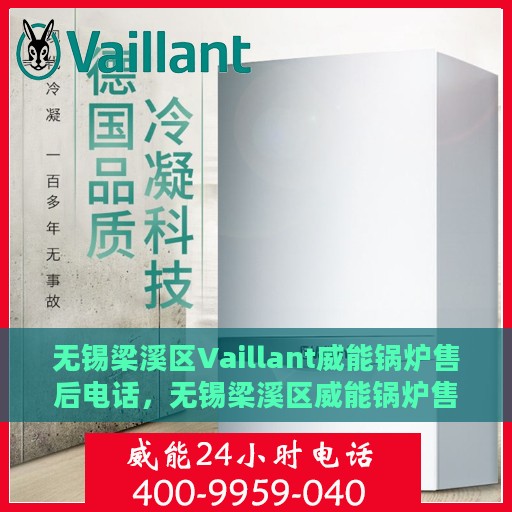 无锡梁溪区Vaillant威能锅炉售后电话，无锡梁溪区威能锅炉售后电话查询与技术支持服务指南
