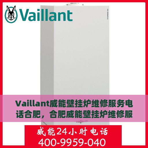 Vaillant威能壁挂炉维修服务电话合肥，合肥威能壁挂炉维修服务热线