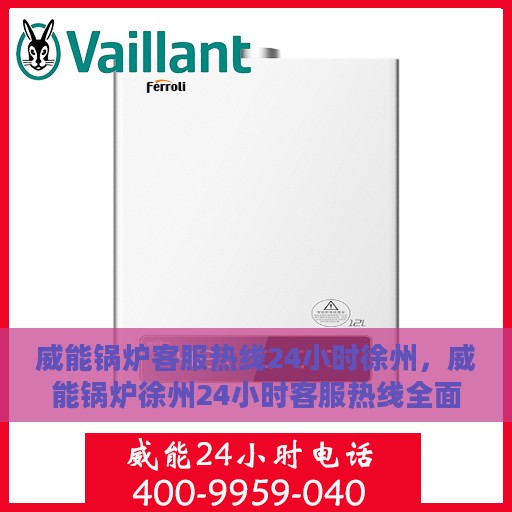 威能锅炉客服热线24小时徐州，威能锅炉徐州24小时客服热线全面服务