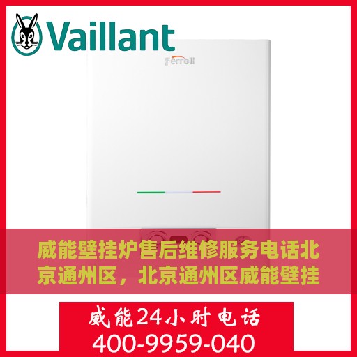 威能壁挂炉售后维修服务电话北京通州区，北京通州区威能壁挂炉售后维修服务热线