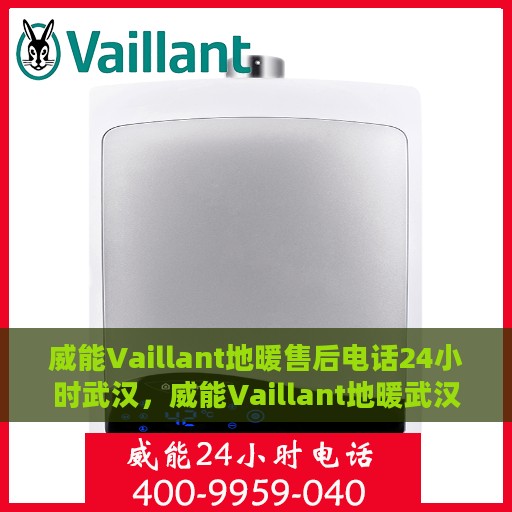 威能Vaillant地暖售后电话24小时武汉，威能Vaillant地暖武汉24小时售后热线专业服务