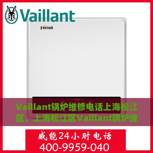 Vaillant锅炉维修电话上海松江区，上海松江区Vaillant锅炉维修服务热线
