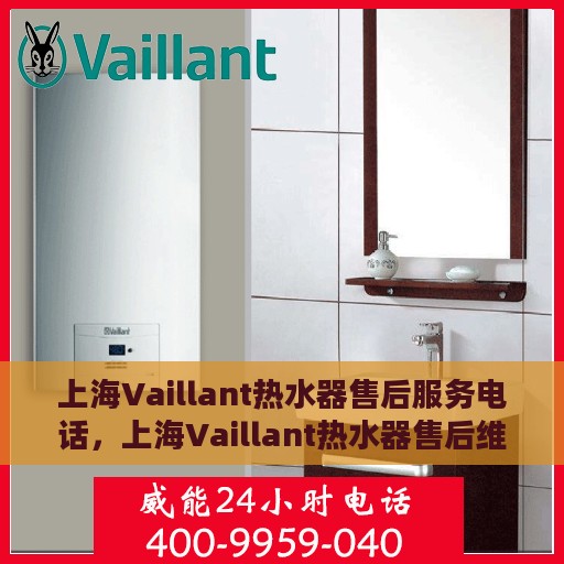 上海Vaillant热水器售后服务电话，上海Vaillant热水器售后维修服务热线