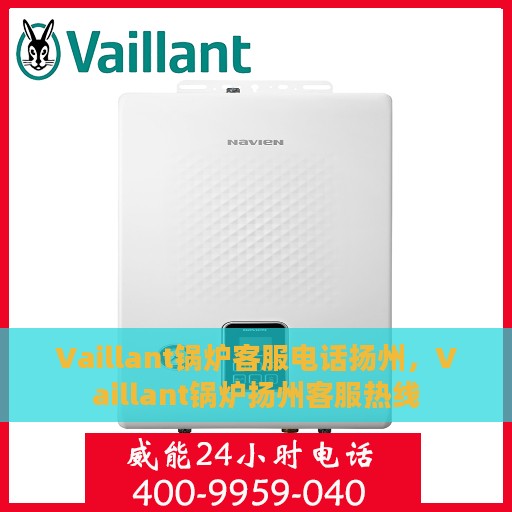 Vaillant锅炉客服电话扬州，Vaillant锅炉扬州客服热线