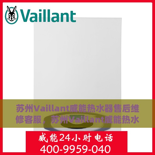 苏州Vaillant威能热水器售后维修客服，苏州Vaillant威能热水器售后维修服务热线及专业客服团队支持