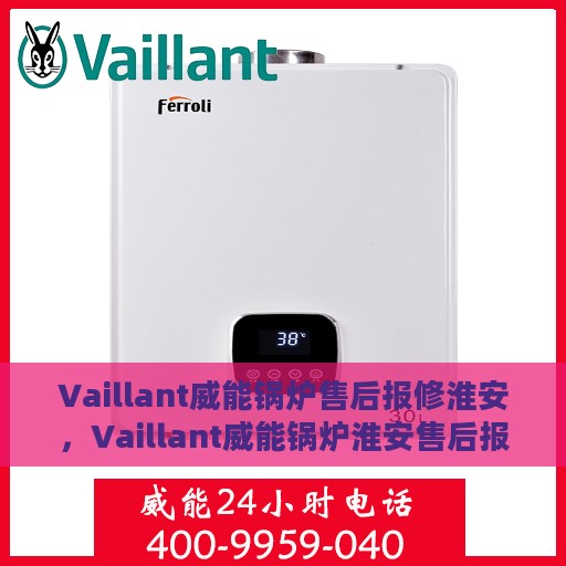 Vaillant威能锅炉售后报修淮安，Vaillant威能锅炉淮安售后报修指南