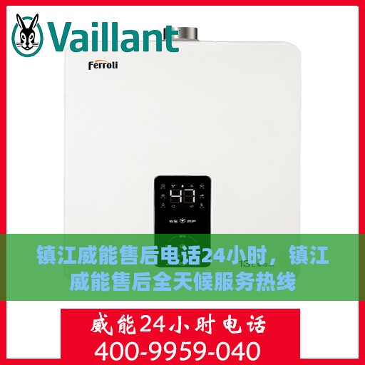 镇江威能售后电话24小时，镇江威能售后全天候服务热线