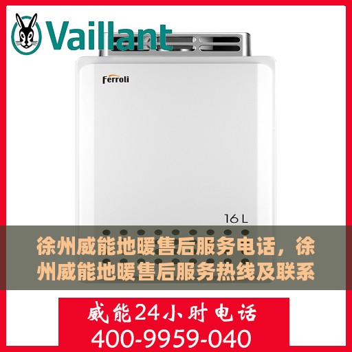 徐州威能地暖售后服务电话，徐州威能地暖售后服务热线及联系方式
