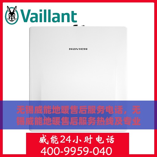 无锡威能地暖售后服务电话，无锡威能地暖售后服务热线及专业维修团队介绍