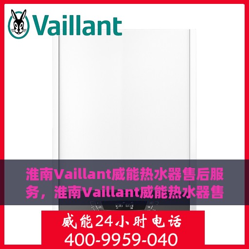 淮南Vaillant威能热水器售后服务，淮南Vaillant威能热水器售后服务详解