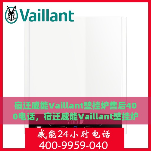 宿迁威能Vaillant壁挂炉售后400电话，宿迁威能Vaillant壁挂炉售后专业服务热线，400电话详解