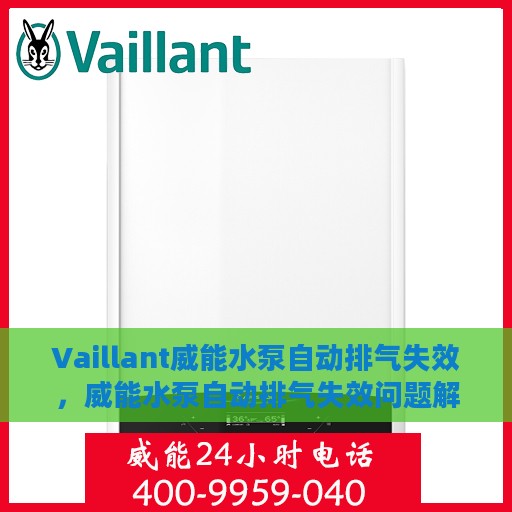 Vaillant威能水泵自动排气失效，威能水泵自动排气失效问题解析