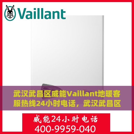武汉武昌区威能Vaillant地暖客服热线24小时电话，武汉武昌区威能Vaillant地暖全天候客服热线电话