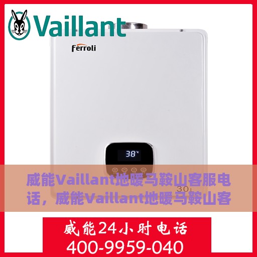威能Vaillant地暖马鞍山客服电话，威能Vaillant地暖马鞍山客服热线及咨询电话号码