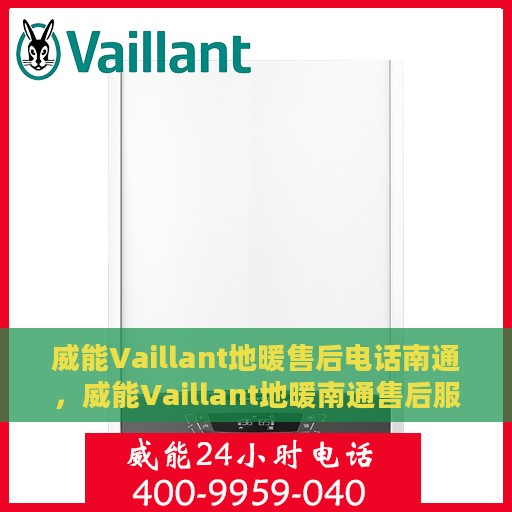 威能Vaillant地暖售后电话南通，威能Vaillant地暖南通售后服务中心联系电话