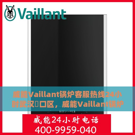 威能Vaillant锅炉客服热线24小时武汉硚口区，威能Vaillant锅炉武汉硚口客服热线全天候服务