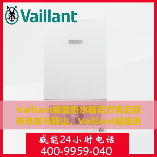 Vaillant威能热水器官方售后服务热线马鞍山，Vaillant威能热水器马鞍山售后服务热线，专业解决您的热水难题
