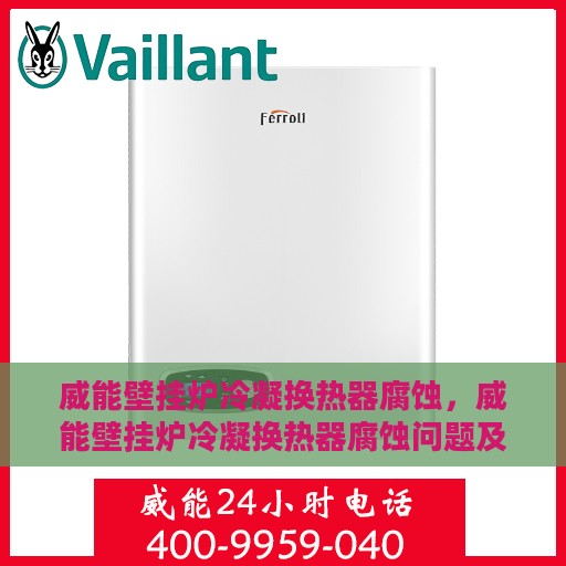 威能壁挂炉冷凝换热器腐蚀，威能壁挂炉冷凝换热器腐蚀问题及解决方案探讨