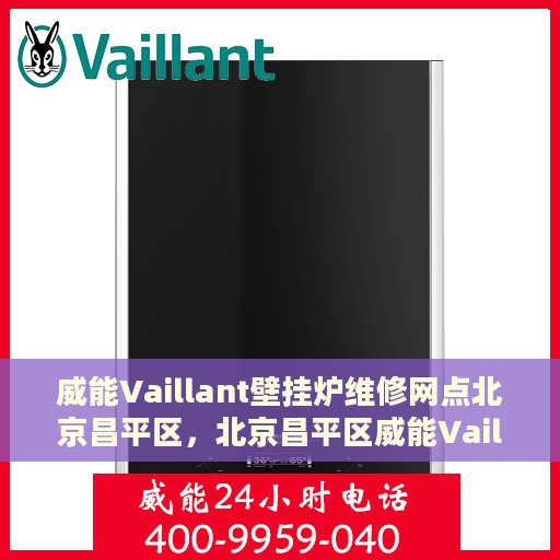 威能Vaillant壁挂炉维修网点北京昌平区，北京昌平区威能Vaillant壁挂炉专业维修网点