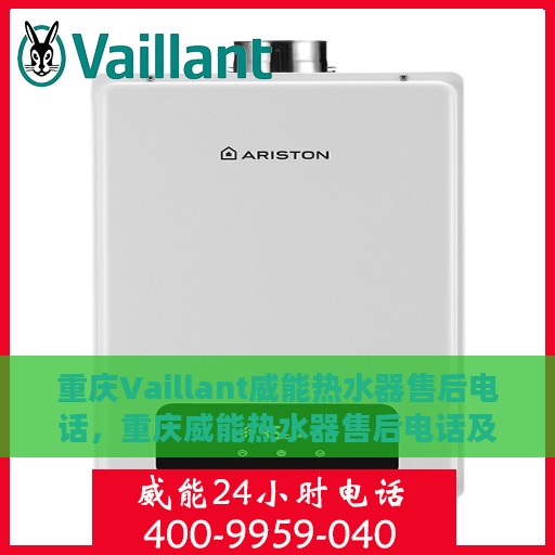 重庆Vaillant威能热水器售后电话，重庆威能热水器售后电话及维修服务指南