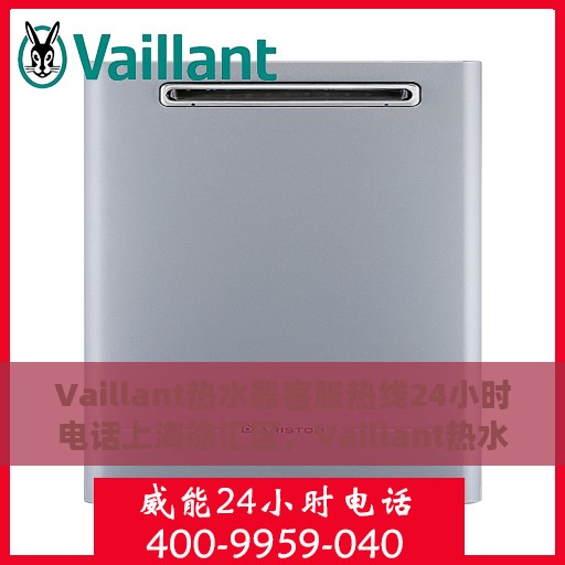 Vaillant热水器客服热线24小时电话上海徐汇区，Vaillant热水器上海徐汇区24小时客服热线全攻略