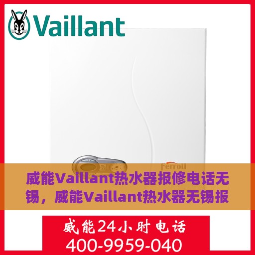 威能Vaillant热水器报修电话无锡，威能Vaillant热水器无锡报修专线