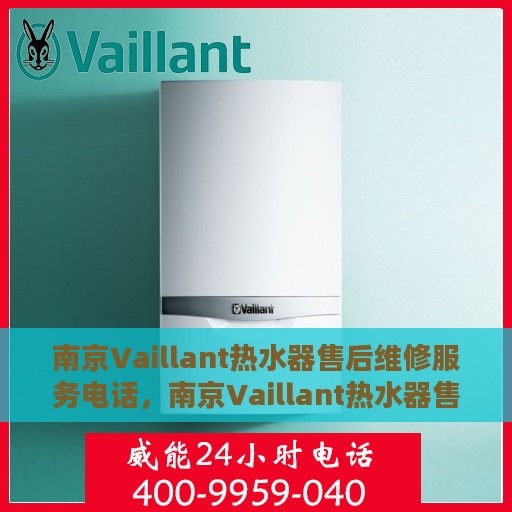 南京Vaillant热水器售后维修服务电话，南京Vaillant热水器售后维修服务热线及专业解决方案