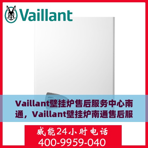 Vaillant壁挂炉售后服务中心南通，Vaillant壁挂炉南通售后服务中心，专业维修，贴心服务