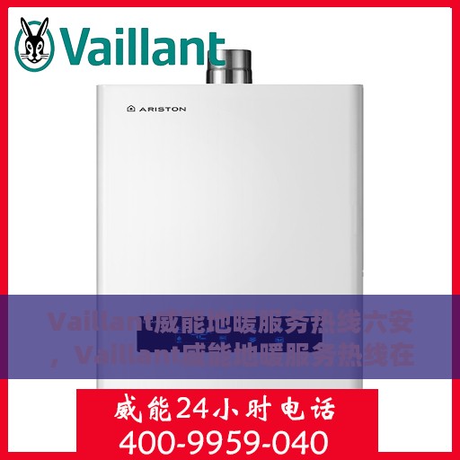 Vaillant威能地暖服务热线六安，Vaillant威能地暖服务热线在六安，专业解决您的地暖需求