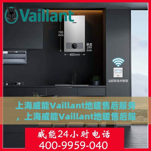 上海威能Vaillant地暖售后服务，上海威能Vaillant地暖售后服务解析