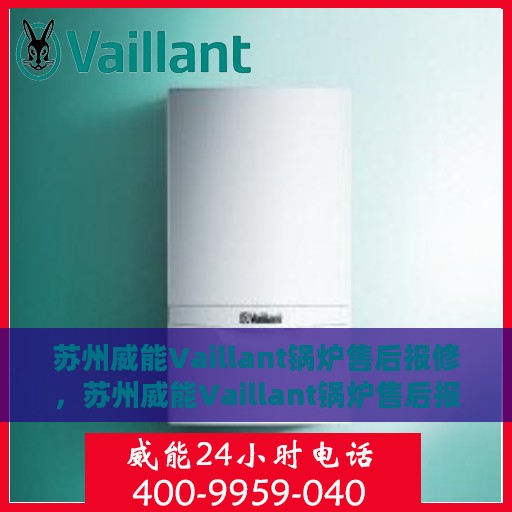苏州威能Vaillant锅炉售后报修，苏州威能Vaillant锅炉售后报修服务指南