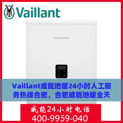 Vaillant威能地暖24小时人工服务热线合肥，合肥威能地暖全天候人工服务热线解析