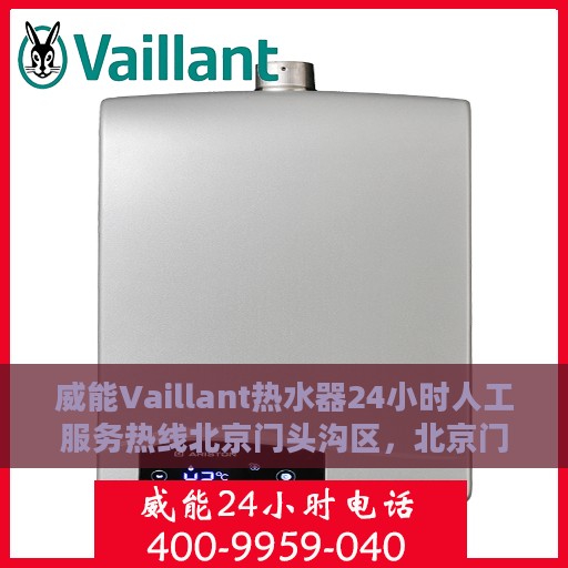 威能Vaillant热水器24小时人工服务热线北京门头沟区，北京门头沟区威能Vaillant热水器全天候人工服务热线指南