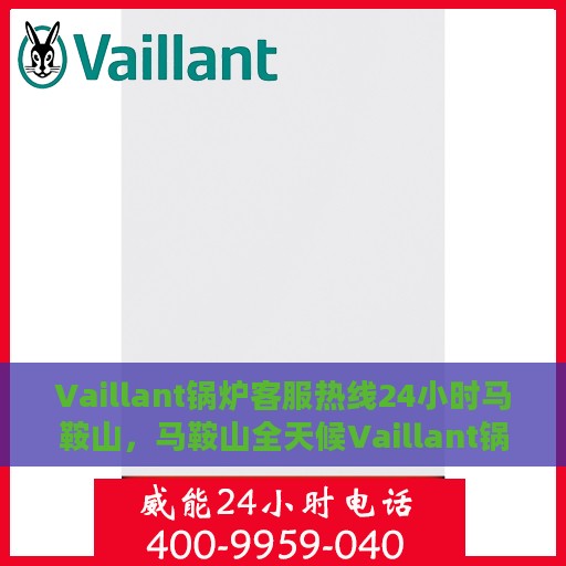 Vaillant锅炉客服热线24小时马鞍山，马鞍山全天候Vaillant锅炉客服热线，贴心服务随时在线