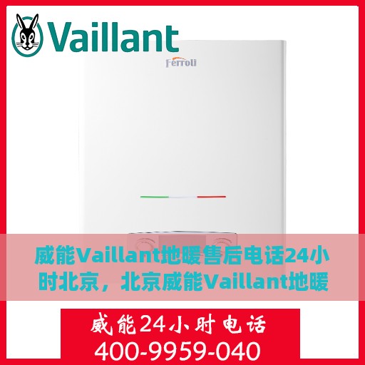 威能Vaillant地暖售后电话24小时北京，北京威能Vaillant地暖24小时售后热线专业服务
