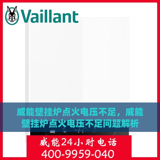 威能壁挂炉点火电压不足，威能壁挂炉点火电压不足问题解析