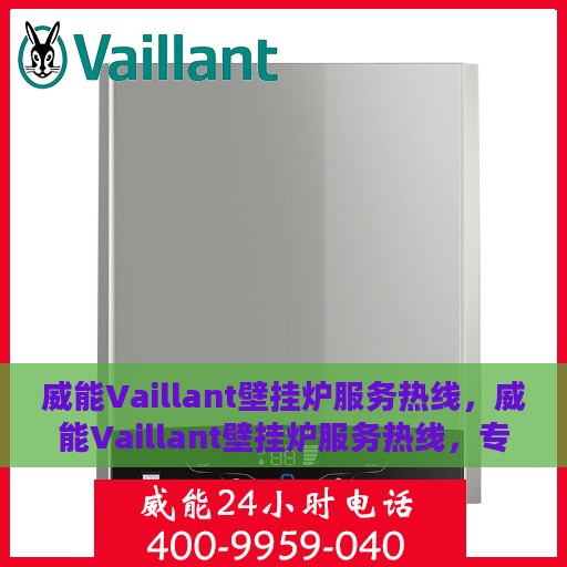 威能Vaillant壁挂炉服务热线，威能Vaillant壁挂炉服务热线，专业维修与暖心关怀一站式解决
