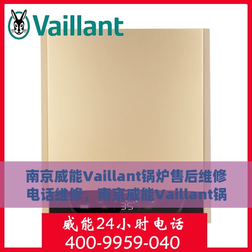 南京威能Vaillant锅炉售后维修电话维修，南京威能Vaillant锅炉售后专业维修团队，快速响应维修电话
