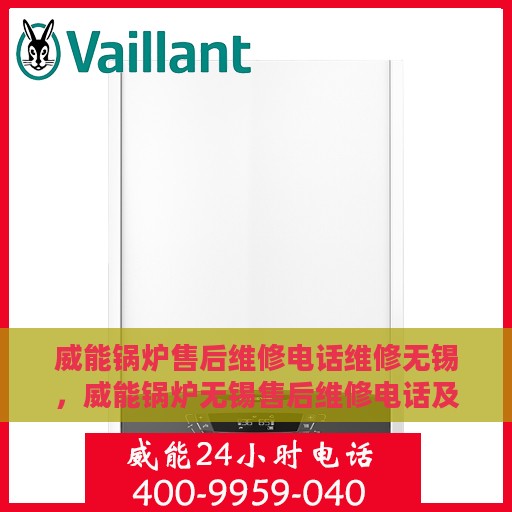 威能锅炉售后维修电话维修无锡，威能锅炉无锡售后维修电话及专业维修服务